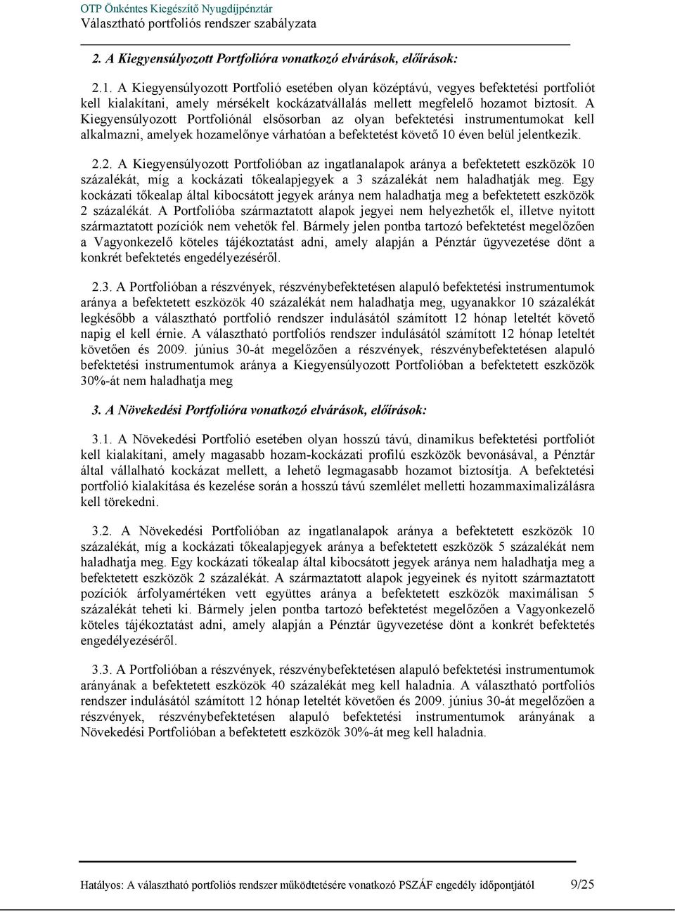 A Kiegyensúlyozott Portfoliónál elsősorban az olyan befektetési instrumentumokat kell alkalmazni, amelyek hozamelőnye várhatóan a befektetést követő 10 éven belül jelentkezik. 2.