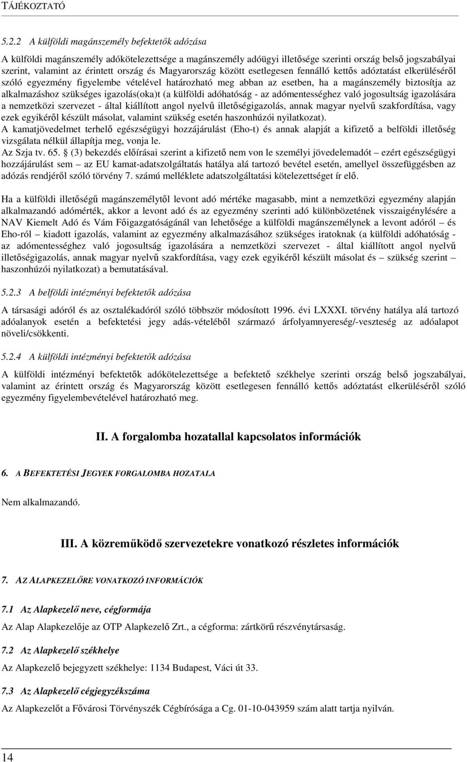 Magyarország között esetlegesen fennálló kettős adóztatást elkerüléséről szóló egyezmény figyelembe vételével határozható meg abban az esetben, ha a magánszemély biztosítja az alkalmazáshoz szükséges