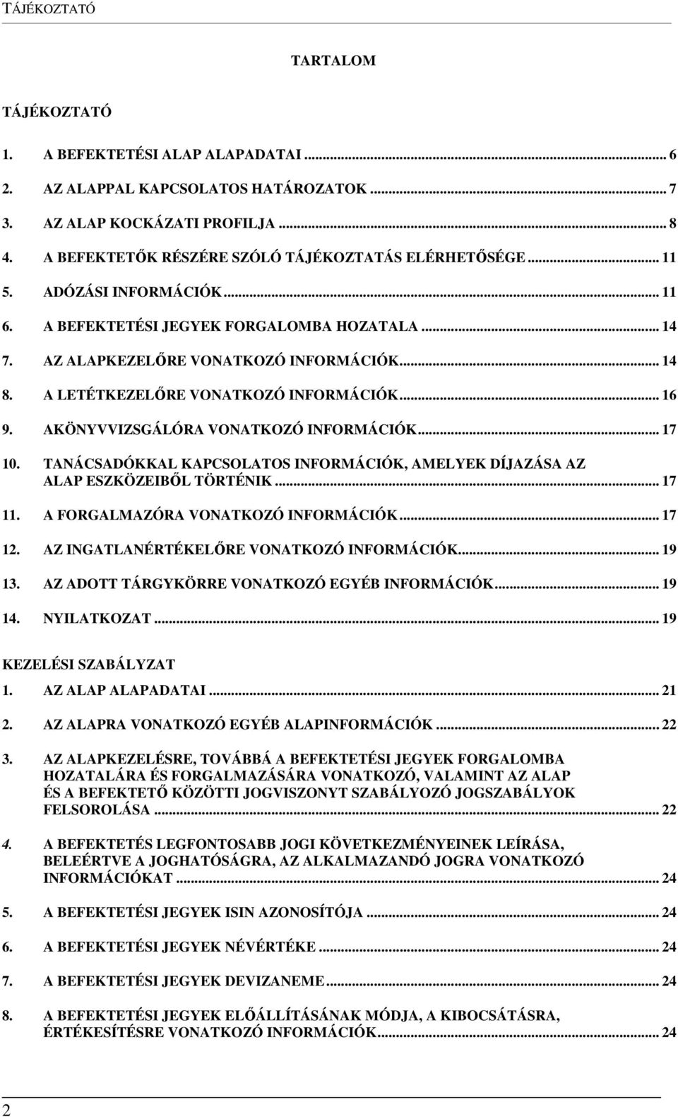 A LETÉTKEZELŐRE VONATKOZÓ INFORMÁCIÓK... 16 9. AKÖNYVVIZSGÁLÓRA VONATKOZÓ INFORMÁCIÓK... 17 10. TANÁCSADÓKKAL KAPCSOLATOS INFORMÁCIÓK, AMELYEK DÍJAZÁSA AZ ALAP ESZKÖZEIBŐL TÖRTÉNIK... 17 11.