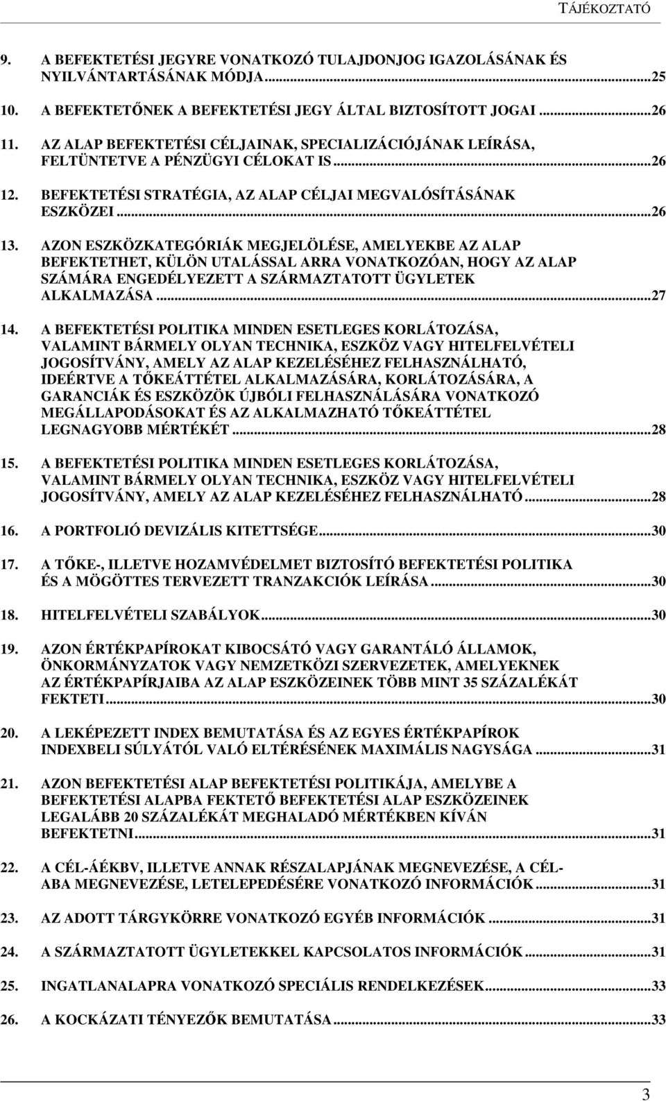 AZON ESZKÖZKATEGÓRIÁK MEGJELÖLÉSE, AMELYEKBE AZ ALAP BEFEKTETHET, KÜLÖN UTALÁSSAL ARRA VONATKOZÓAN, HOGY AZ ALAP SZÁMÁRA ENGEDÉLYEZETT A SZÁRMAZTATOTT ÜGYLETEK ALKALMAZÁSA... 27 14.