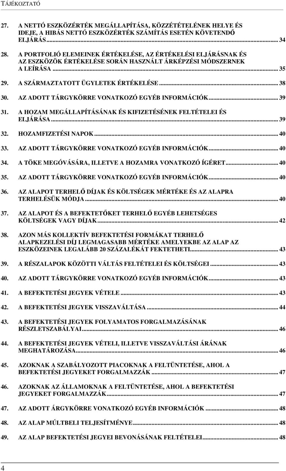 AZ ADOTT TÁRGYKÖRRE VONATKOZÓ EGYÉB INFORMÁCIÓK... 39 31. A HOZAM MEGÁLLAPÍTÁSÁNAK ÉS KIFIZETÉSÉNEK FELTÉTELEI ÉS ELJÁRÁSA... 39 32. HOZAMFIZETÉSI NAPOK... 40 33.
