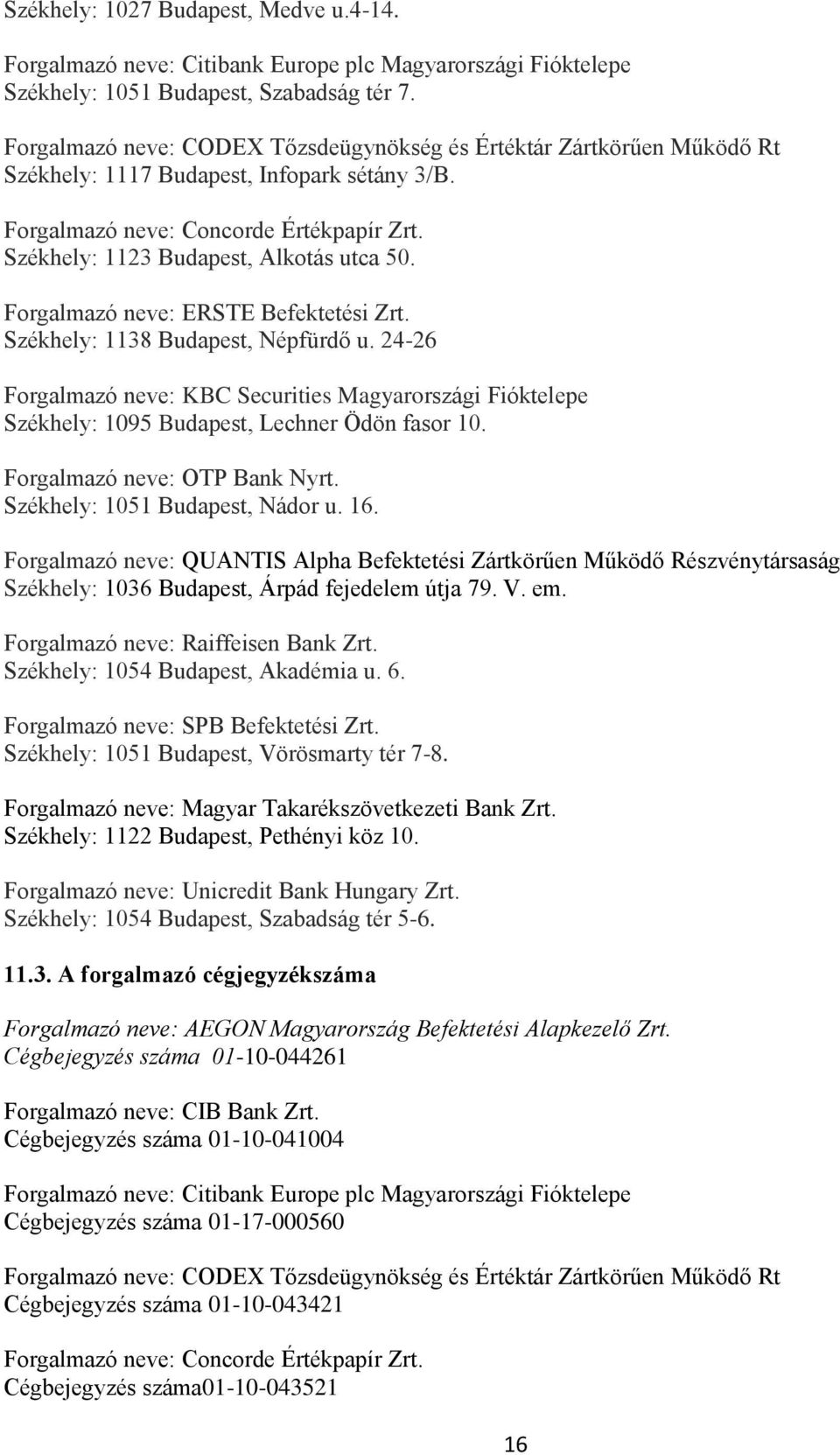 Székhely: 1123 Budapest, Alkotás utca 50. Forgalmazó neve: ERSTE Befektetési Zrt. Székhely: 1138 Budapest, Népfürdő u.