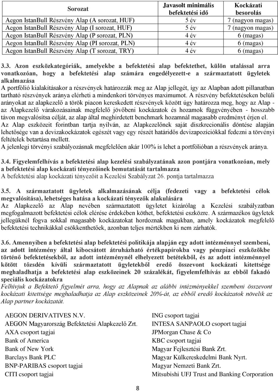 3. Azon eszközkategóriák, amelyekbe a befektetési alap befektethet, külön utalással arra vonatkozóan, hogy a befektetési alap számára engedélyezett-e a származtatott ügyletek alkalmazása A portfólió