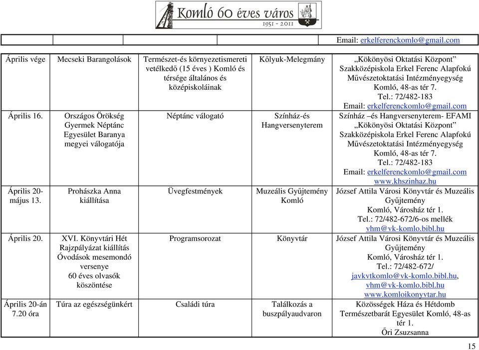 Könyvtári Hét Rajzpályázat kiállítás Óvodások mesemondó versenye 60 éves olvasók köszöntése Néptánc válogató Üvegfestmények K lyuk-melegmány Színház-és Hangversenyterem Muzeális Gy jtemény Komló