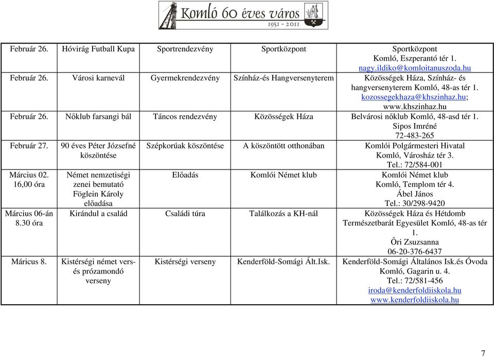 N klub farsangi bál Táncos rendezvény Közösségek Háza Belvárosi n klub Komló, 48-asd tér 1. Sipos Imréné 72-483-265 Február 27. Március 02. 16,00 óra Március 06-án 8.30 óra Máricus 8.