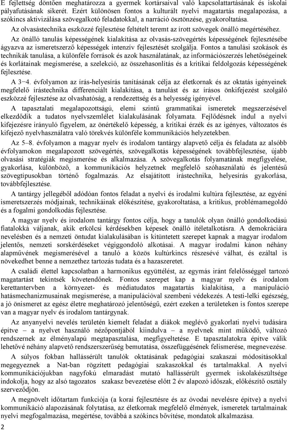 Az olvasástechnika eszközzé fejlesztése feltételt teremt az írott szövegek önálló megértéséhez.
