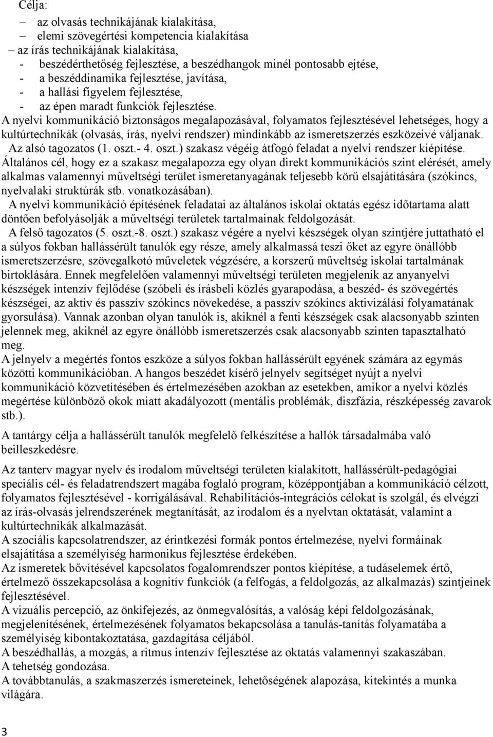 A nyelvi kommunikáció biztonságos megalapozásával, folyamatos fejlesztésével lehetséges, hogy a kultúrtechnikák (olvasás, írás, nyelvi rendszer) mindinkább az ismeretszerzés eszközeivé váljanak.