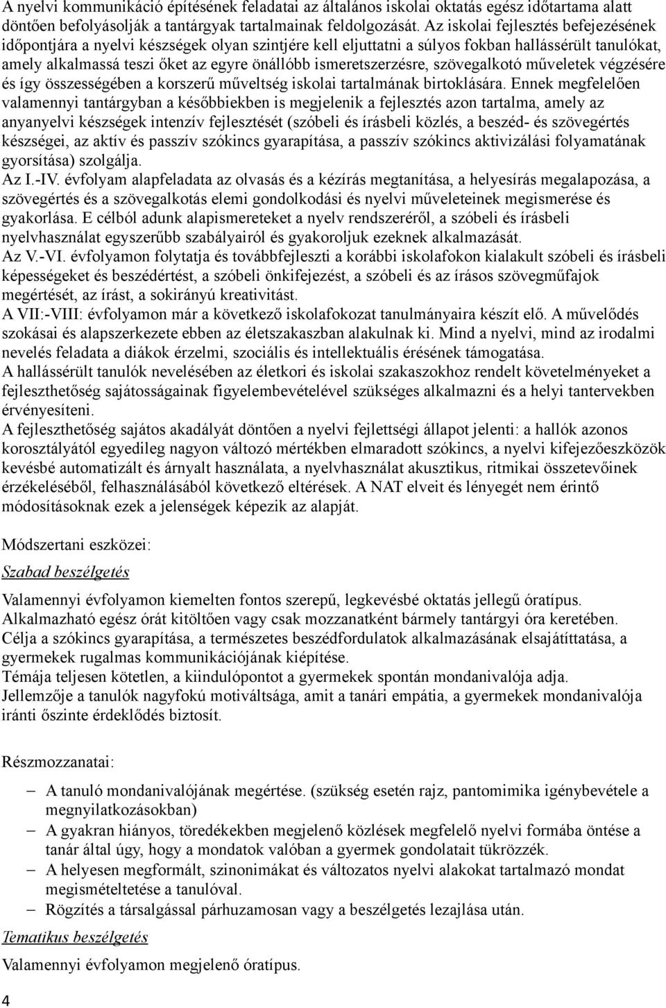 ismeretszerzésre, szövegalkotó műveletek végzésére és így összességében a korszerű műveltség iskolai tartalmának birtoklására.
