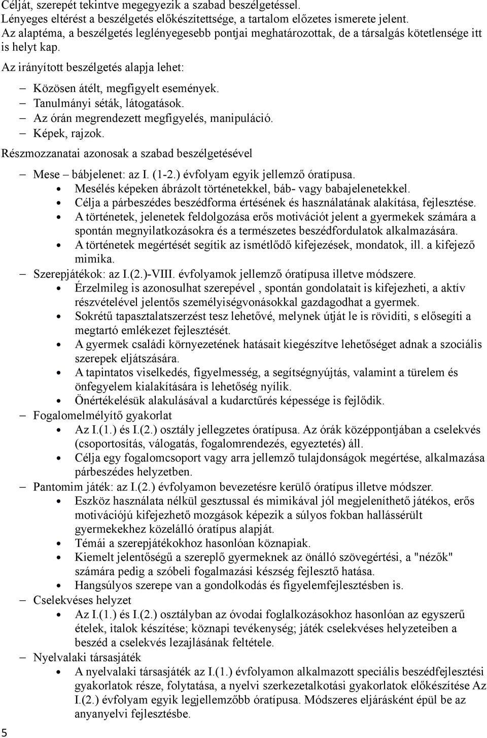 Tanulmányi séták, látogatások. Az órán megrendezett megfigyelés, manipuláció. Képek, rajzok. Részmozzanatai azonosak a szabad beszélgetésével 5 Mese bábjelenet: az I. (1-2.