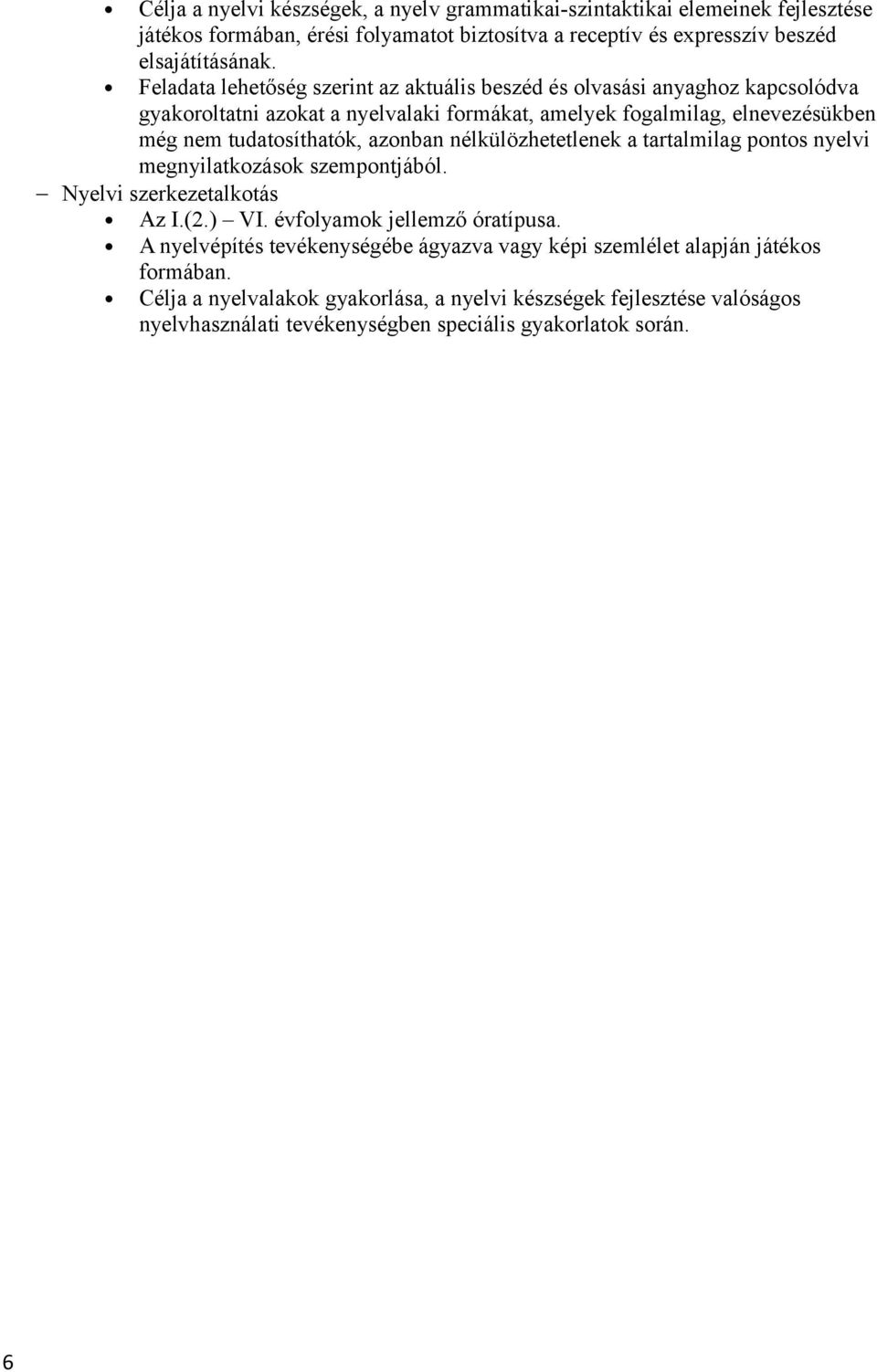 azonban nélkülözhetetlenek a tartalmilag pontos nyelvi megnyilatkozások szempontjából. Nyelvi szerkezetalkotás Az I.(2.) VI. évfolyamok jellemző óratípusa.