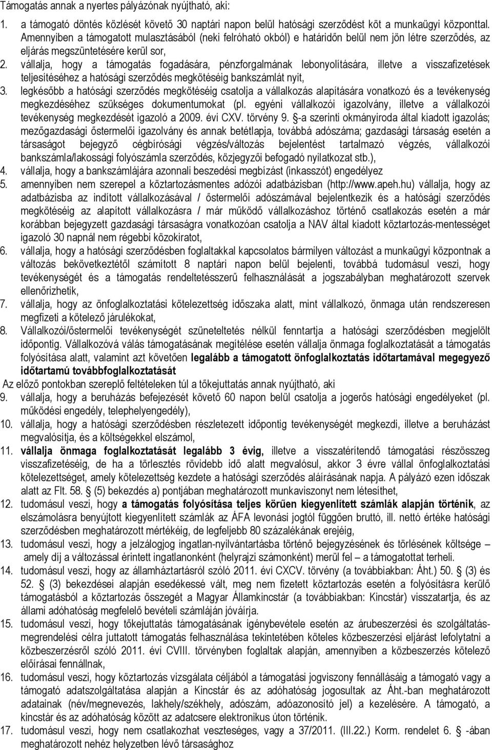 vállalja, hogy a támogatás fogadására, pénzforgalmának lebonyolítására, illetve a visszafizetések teljesítéséhez a hatósági szerződés megkötéséig bankszámlát nyit, 3.