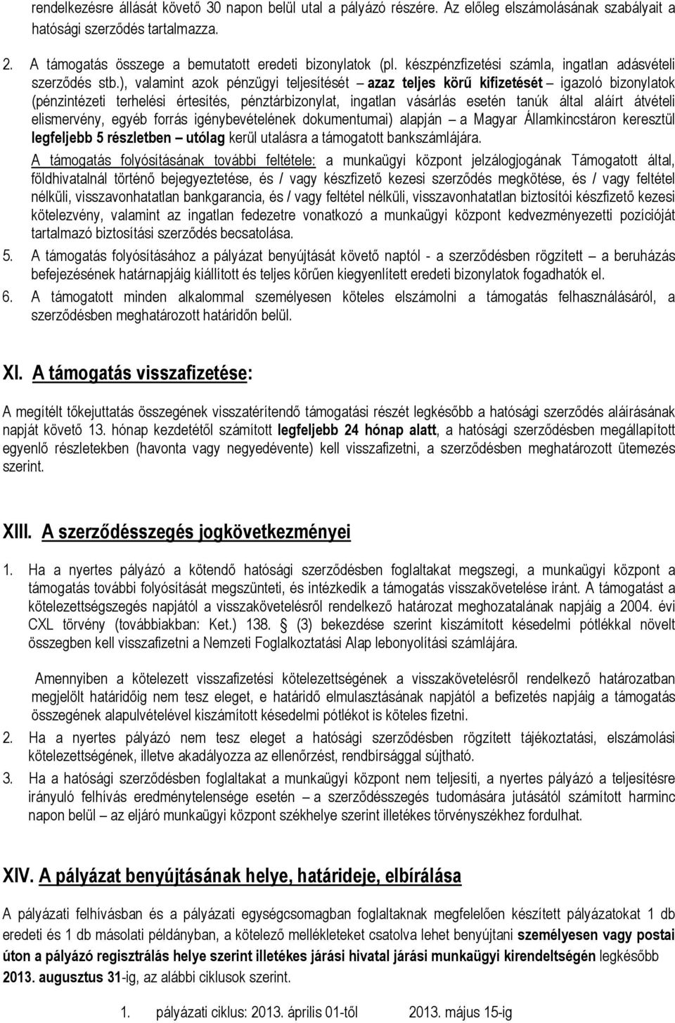 ), valamint azok pénzügyi teljesítését azaz teljes körű kifizetését igazoló bizonylatok (pénzintézeti terhelési értesítés, pénztárbizonylat, ingatlan vásárlás esetén tanúk által aláírt átvételi