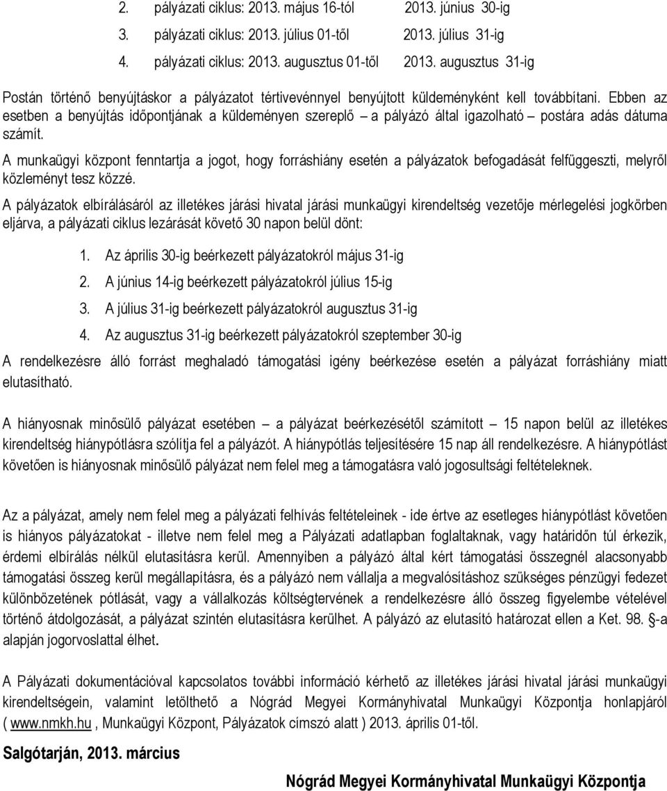 Ebben az esetben a benyújtás időpontjának a küldeményen szereplő a pályázó által igazolható postára adás dátuma számít.