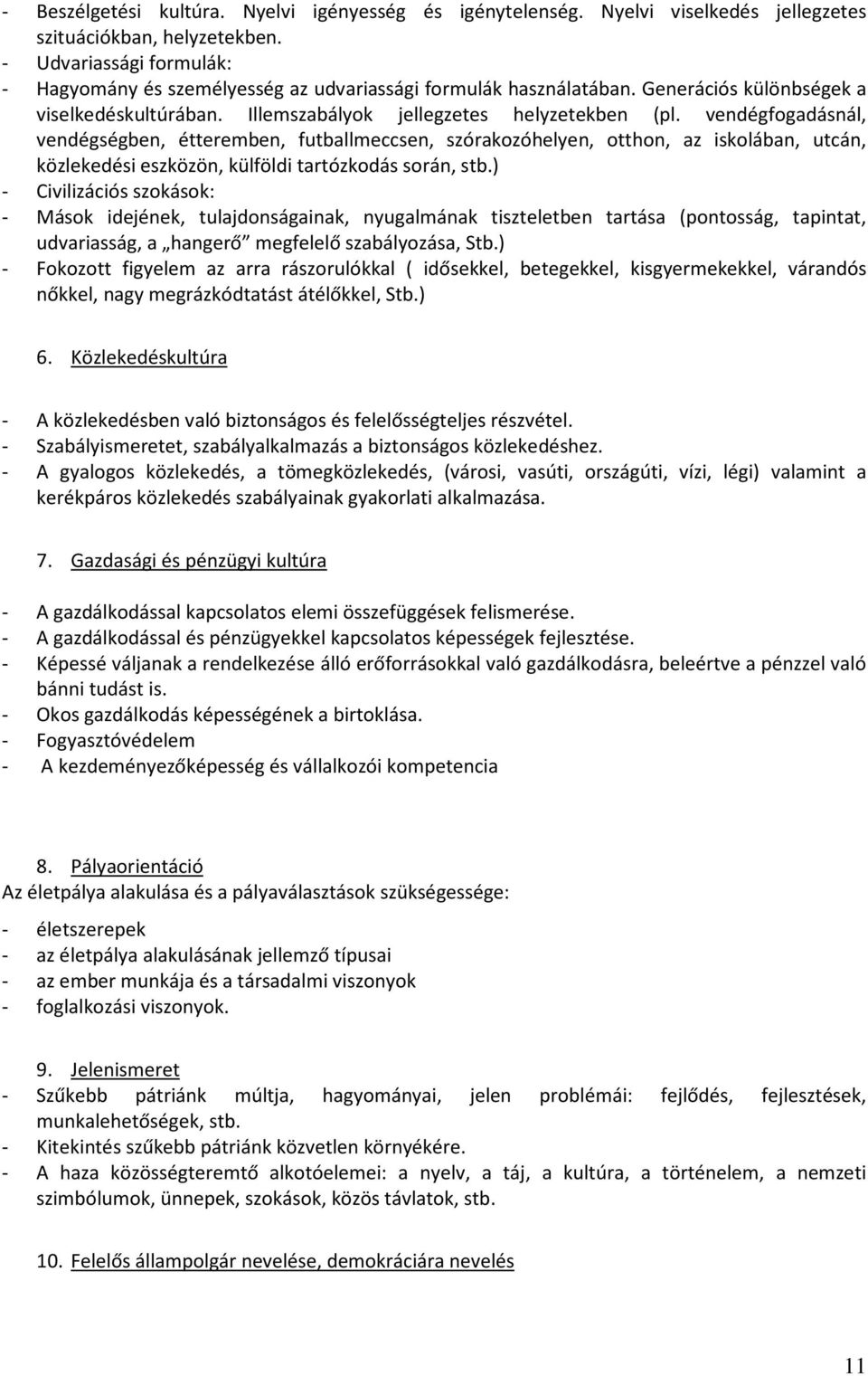 vendégfogadásnál, vendégségben, étteremben, futballmeccsen, szórakozóhelyen, otthon, az iskolában, utcán, közlekedési eszközön, külföldi tartózkodás során, stb.