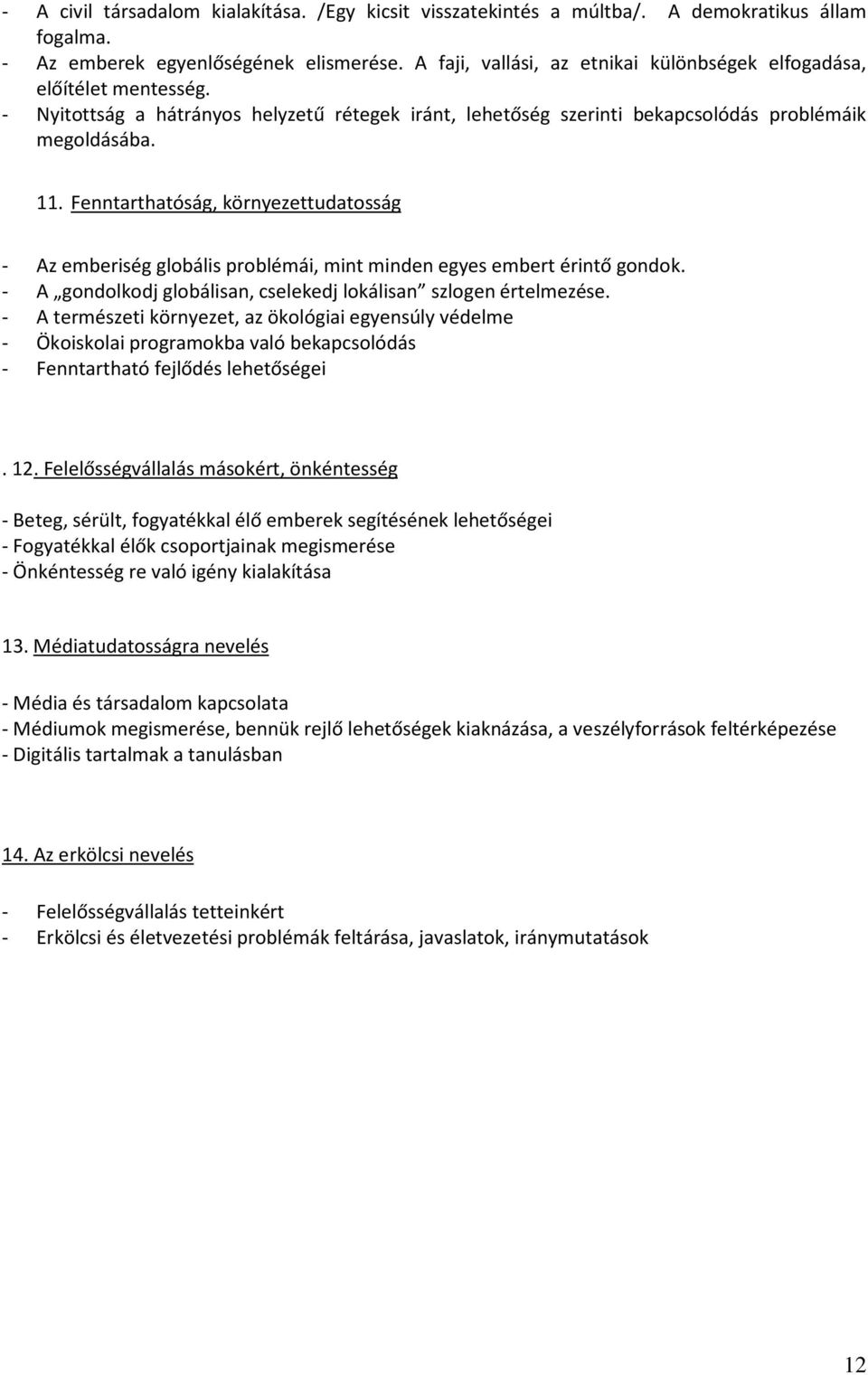 Fenntarthatóság, környezettudatosság - Az emberiség globális problémái, mint minden egyes embert érintő gondok. - A gondolkodj globálisan, cselekedj lokálisan szlogen értelmezése.