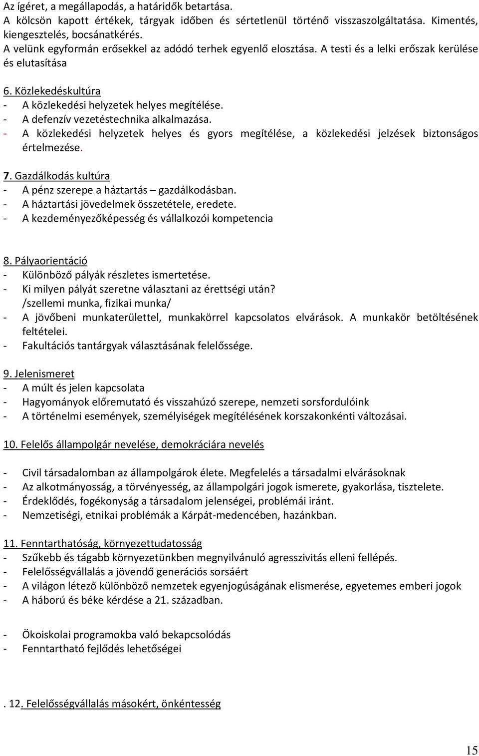 - A defenzív vezetéstechnika alkalmazása. - A közlekedési helyzetek helyes és gyors megítélése, a közlekedési jelzések biztonságos értelmezése. 7.