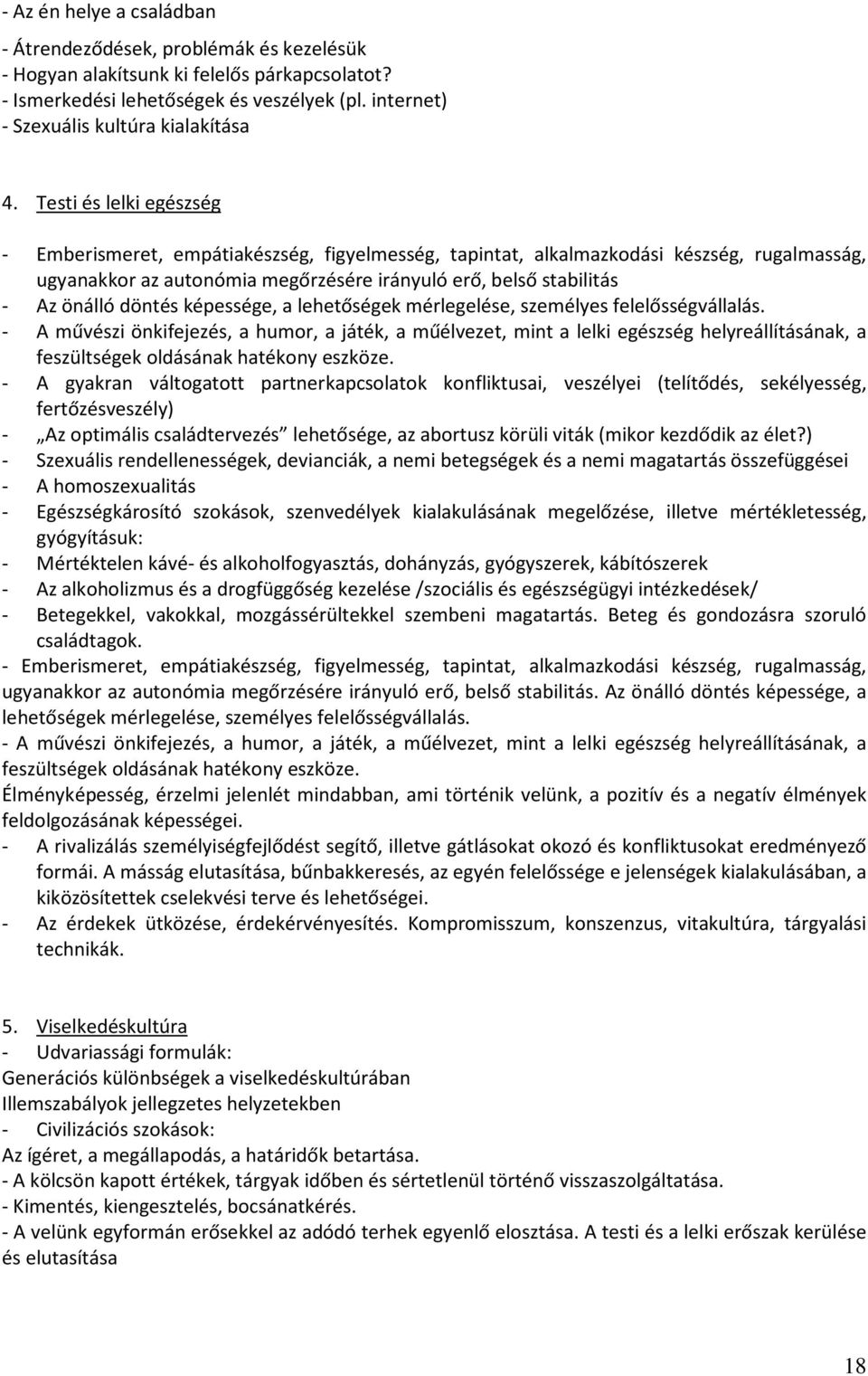 Testi és lelki egészség - Emberismeret, empátiakészség, figyelmesség, tapintat, alkalmazkodási készség, rugalmasság, ugyanakkor az autonómia megőrzésére irányuló erő, belső stabilitás - Az önálló