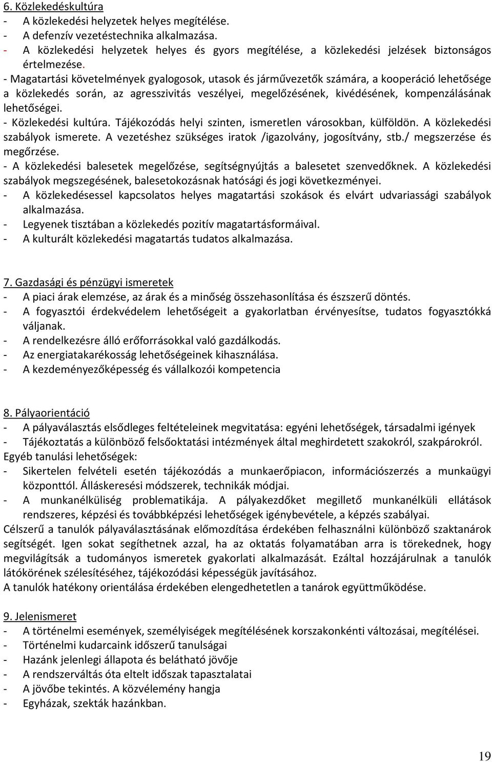 - Magatartási követelmények gyalogosok, utasok és járművezetők számára, a kooperáció lehetősége a közlekedés során, az agresszivitás veszélyei, megelőzésének, kivédésének, kompenzálásának lehetőségei.