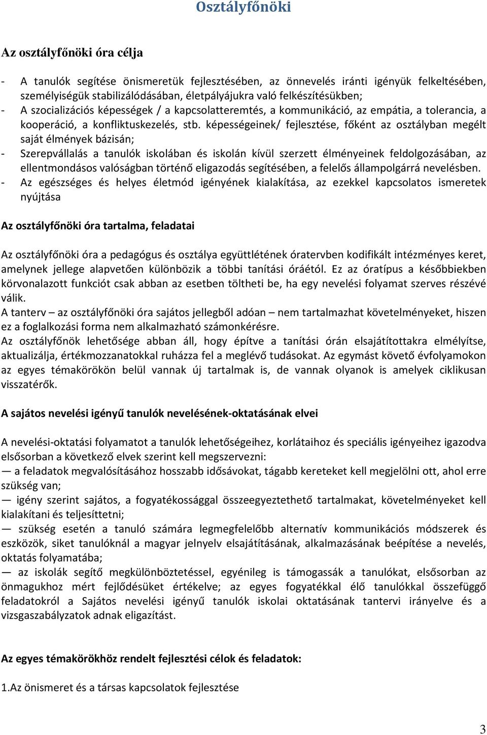 képességeinek/ fejlesztése, főként az osztályban megélt saját élmények bázisán; - Szerepvállalás a tanulók iskolában és iskolán kívül szerzett élményeinek feldolgozásában, az ellentmondásos