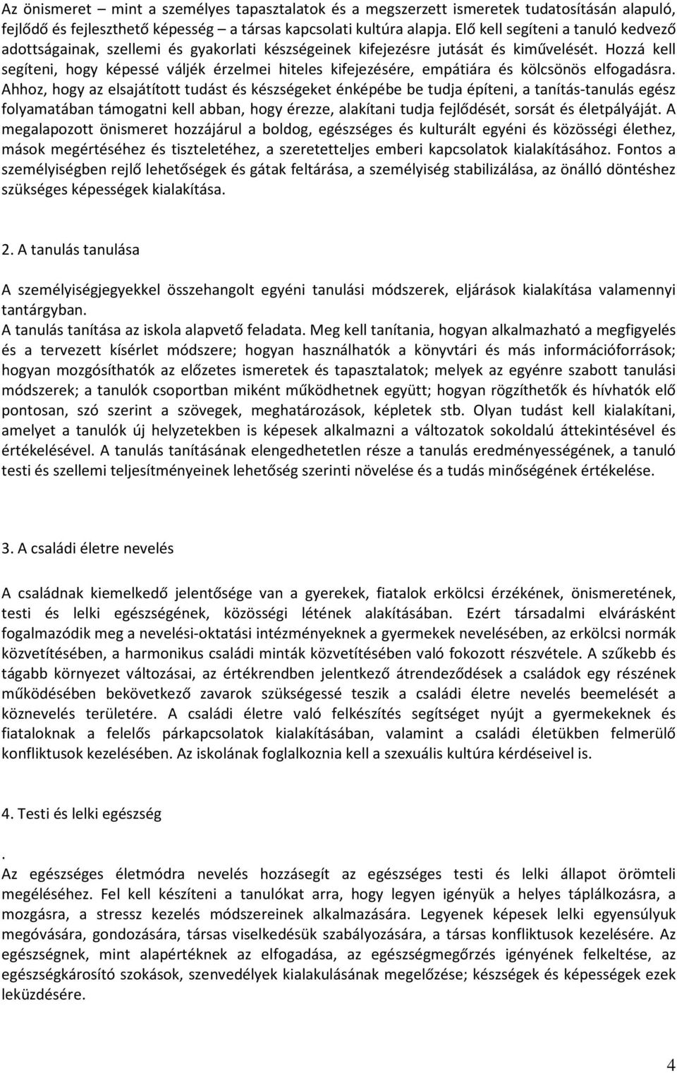Hozzá kell segíteni, hogy képessé váljék érzelmei hiteles kifejezésére, empátiára és kölcsönös elfogadásra.