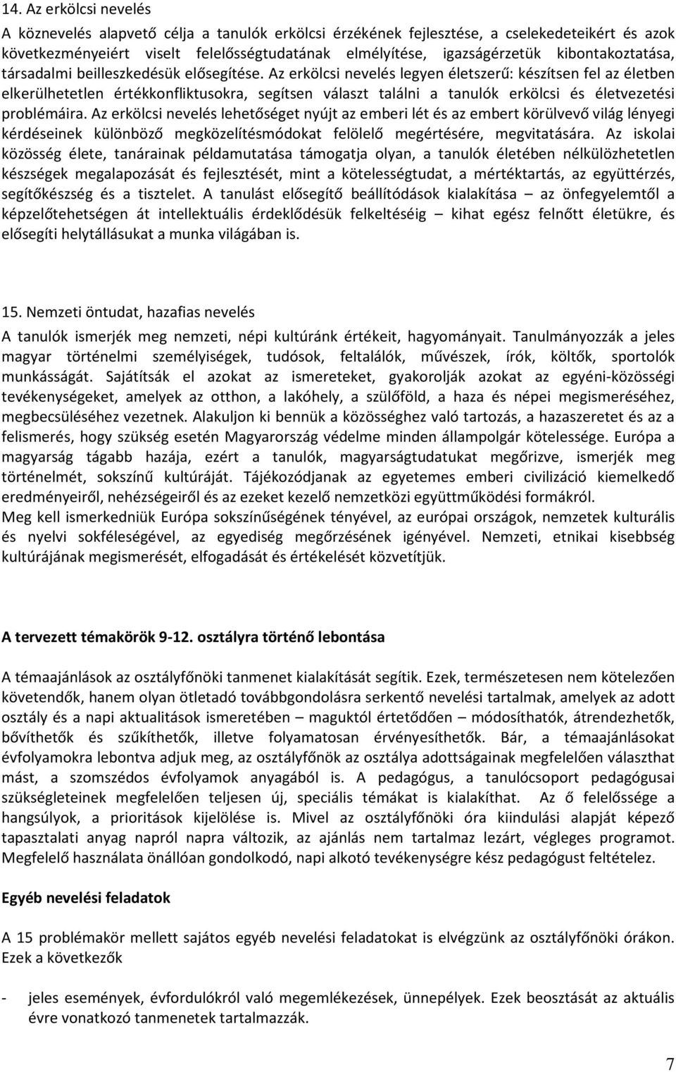 Az erkölcsi nevelés legyen életszerű: készítsen fel az életben elkerülhetetlen értékkonfliktusokra, segítsen választ találni a tanulók erkölcsi és életvezetési problémáira.
