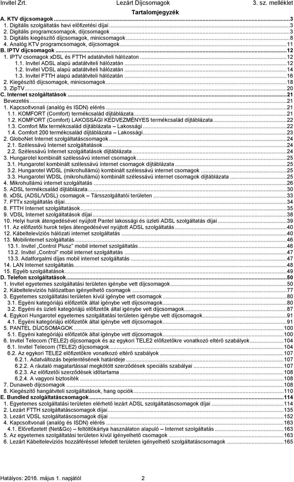 .. 14 1.3. Invitel FTTH alapú adatátviteli hálózatán... 16 2. Kiegészítő díjcsomagok, minicsomagok... 18 3. ZipTV... 20 C. Internet szolgáltatások... 21 Bevezetés... 21 1.