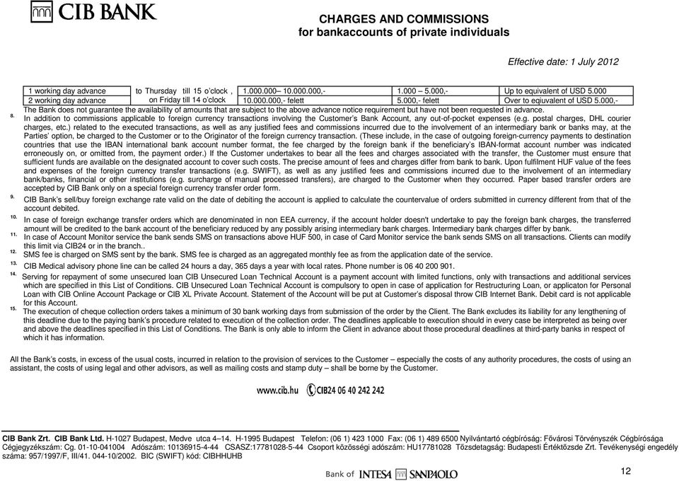 In addition to commissions applicable to foreign currency transactions involving the Customer s Bank Account, any out-of-pocket expenses (e.g. postal charges, DHL courier charges, etc.