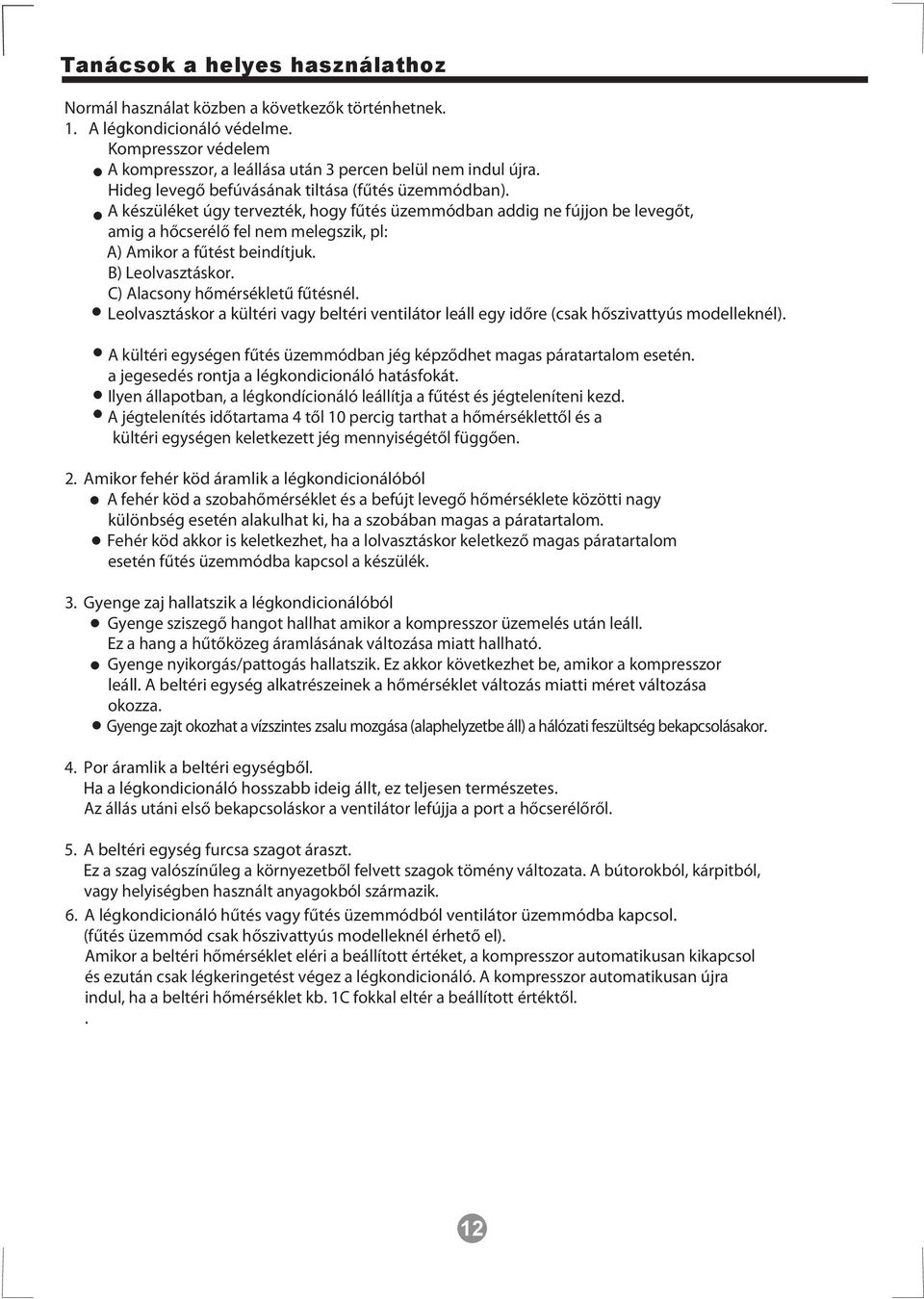 A készüléket úgy tervezték, hogy fűtés üzemmódban addig ne fújjon be levegőt, amig a hőcserélő fel nem melegszik, pl: A) Amikor a fűtést beindítjuk. B) Leolvasztáskor.
