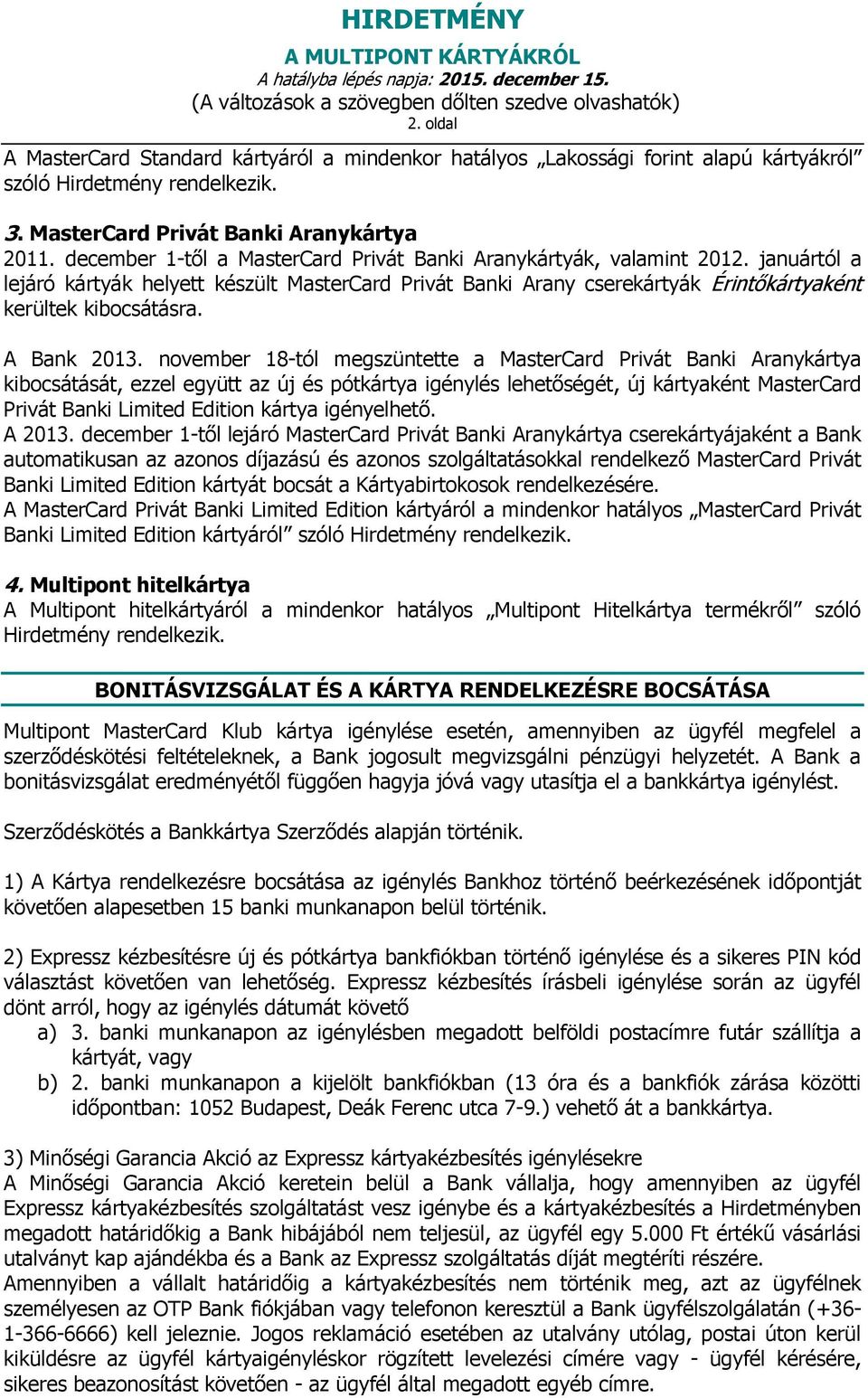 november 18-tól megszüntette a Privát Banki Aranykártya kibocsátását, ezzel együtt az új és pótkártya igénylés lehetőségét, új kártyaként Privát Banki Limited Edition kártya igényelhető. A 2013.