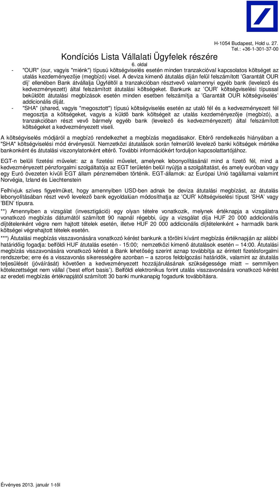 átutalási költségeket. Bankunk az OUR költségviselési típussal beküldött átutalási megbízások esetén minden esetben felszámítja a Garantált OUR költségviselés addicionális díját.