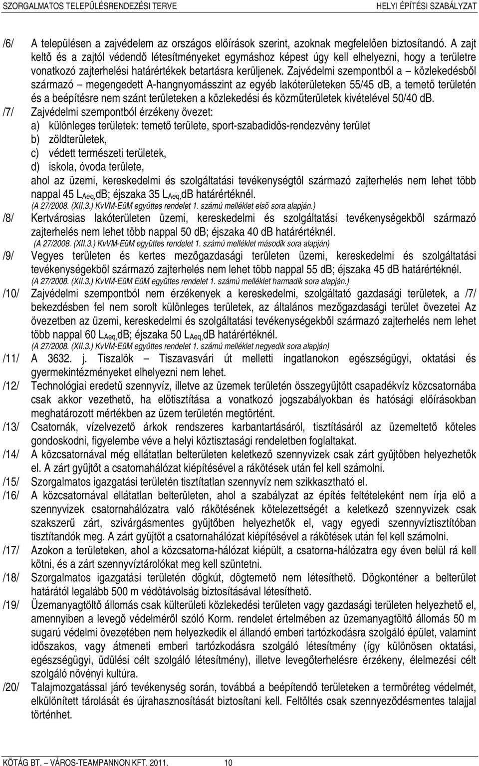 Zajvédelmi szempontból a közlekedésből származó megengedett A-hangnyomásszint az egyéb lakóterületeken 55/45 db, a temető területén és a beépítésre nem szánt területeken a közlekedési és