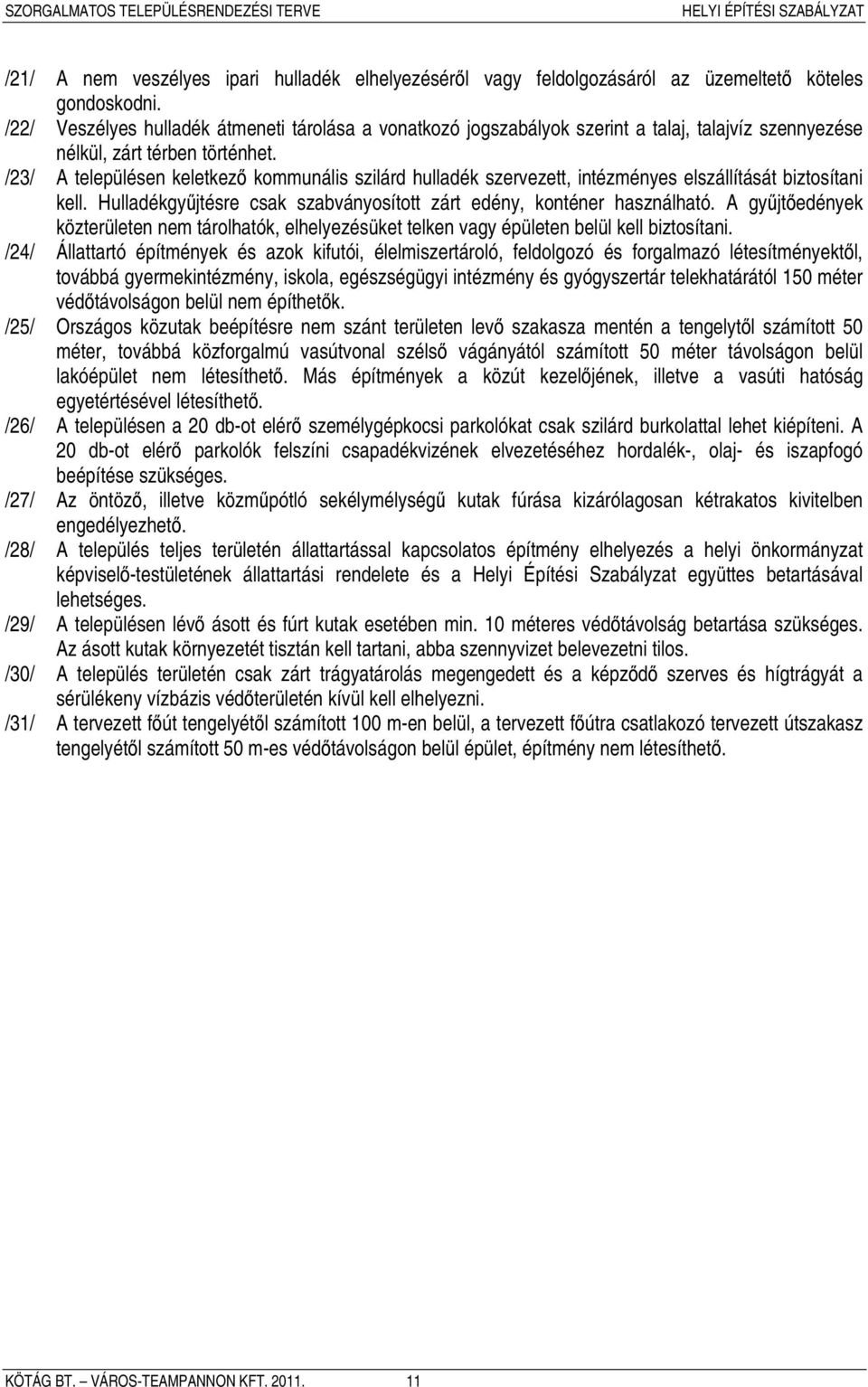 /23/ A településen keletkező kommunális szilárd hulladék szervezett, intézményes elszállítását biztosítani kell. Hulladékgyűjtésre csak szabványosított zárt edény, konténer használható.