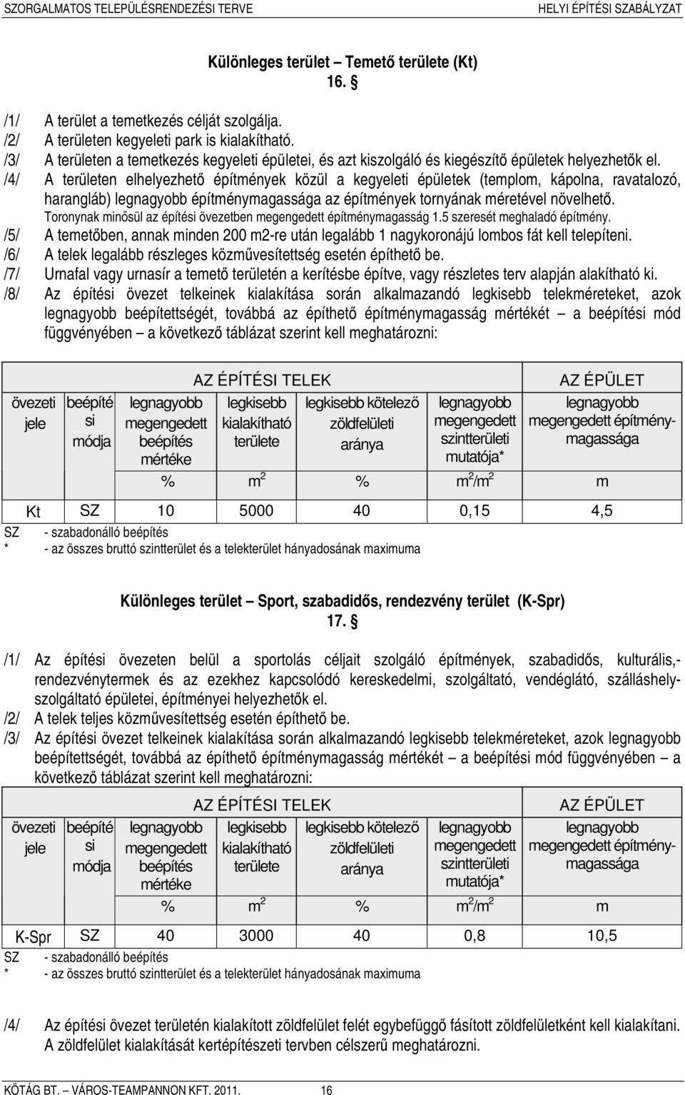 /4/ A területen elhelyezhető építmények közül a kegyeleti épületek (templom, kápolna, ravatalozó, harangláb) építménymagassága az építmények tornyának méretével növelhető.