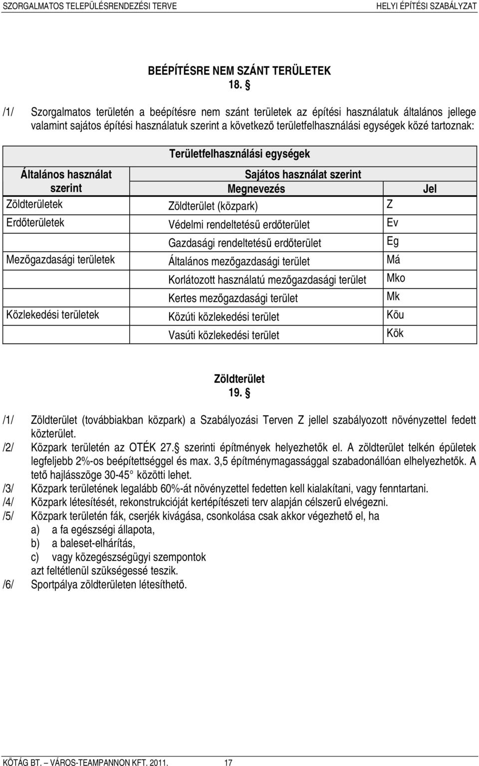 tartoznak: Területfelhasználási egységek Általános használat Sajátos használat szerint szerint Megnevezés Jel Zöldterületek Zöldterület (közpark) Z Erdőterületek Védelmi rendeltetésű erdőterület Ev