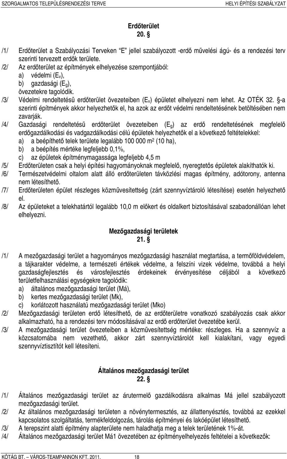 /3/ Védelmi rendeltetésű erdőterület övezeteiben (E v ) épületet elhelyezni nem lehet. Az OTÉK 32.