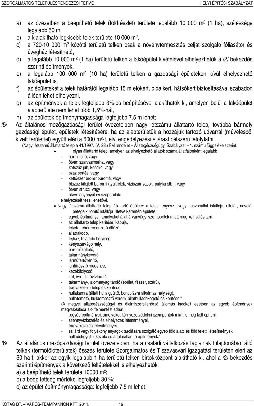 szerinti építmények, e) a legalább 100 000 m 2 (10 ha) területű telken a gazdasági épületeken kívül elhelyezhető lakóépület is, f) az épületeket a telek határától legalább 15 m előkert, oldalkert,