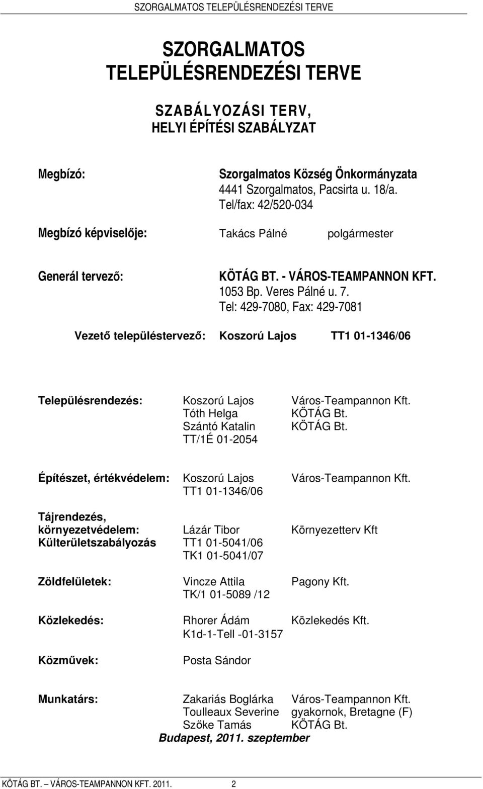 Tel: 429-7080, Fax: 429-7081 Vezető településtervező: Koszorú Lajos TT1 01-1346/06 Településrendezés: Koszorú Lajos Város-Teampannon Kft. Tóth Helga KÖTÁG Bt. Szántó Katalin KÖTÁG Bt.