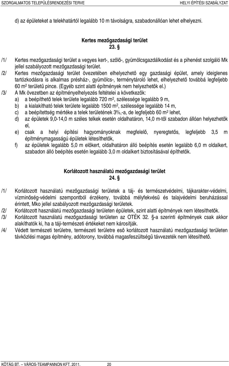 /2/ Kertes mezőgazdasági terület övezetében elhelyezhető egy gazdasági épület, amely ideiglenes tartózkodásra is alkalmas présház-, gyümölcs-, terménytároló lehet, elhelyezhető továbbá legfeljebb 60