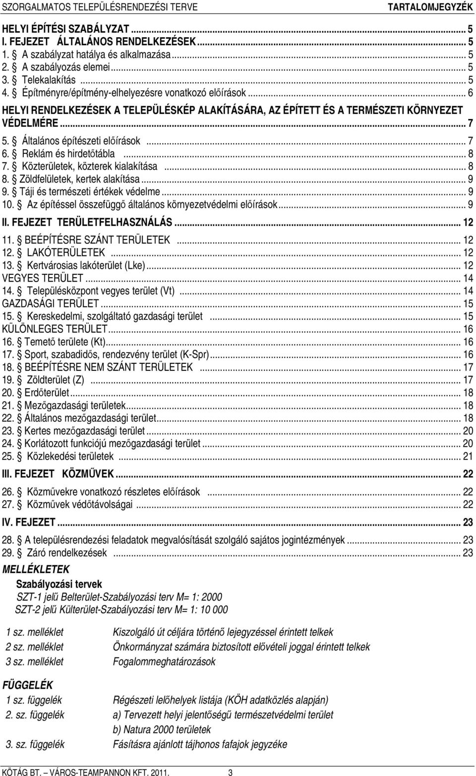 Reklám és hirdetőtábla... 8 7. Közterületek, közterek kialakítása... 8 8. Zöldfelületek, kertek alakítása... 9 9. Táji és természeti értékek védelme... 9 10.