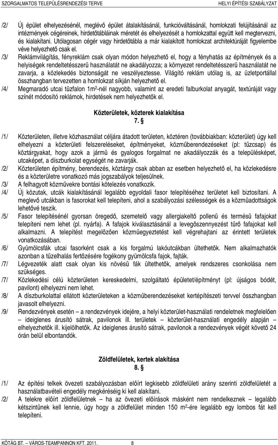 /3/ Reklámvilágítás, fényreklám csak olyan módon helyezhető el, hogy a fényhatás az építmények és a helyiségek rendeltetésszerű használatát ne akadályozza; a környezet rendeltetésszerű használatát ne