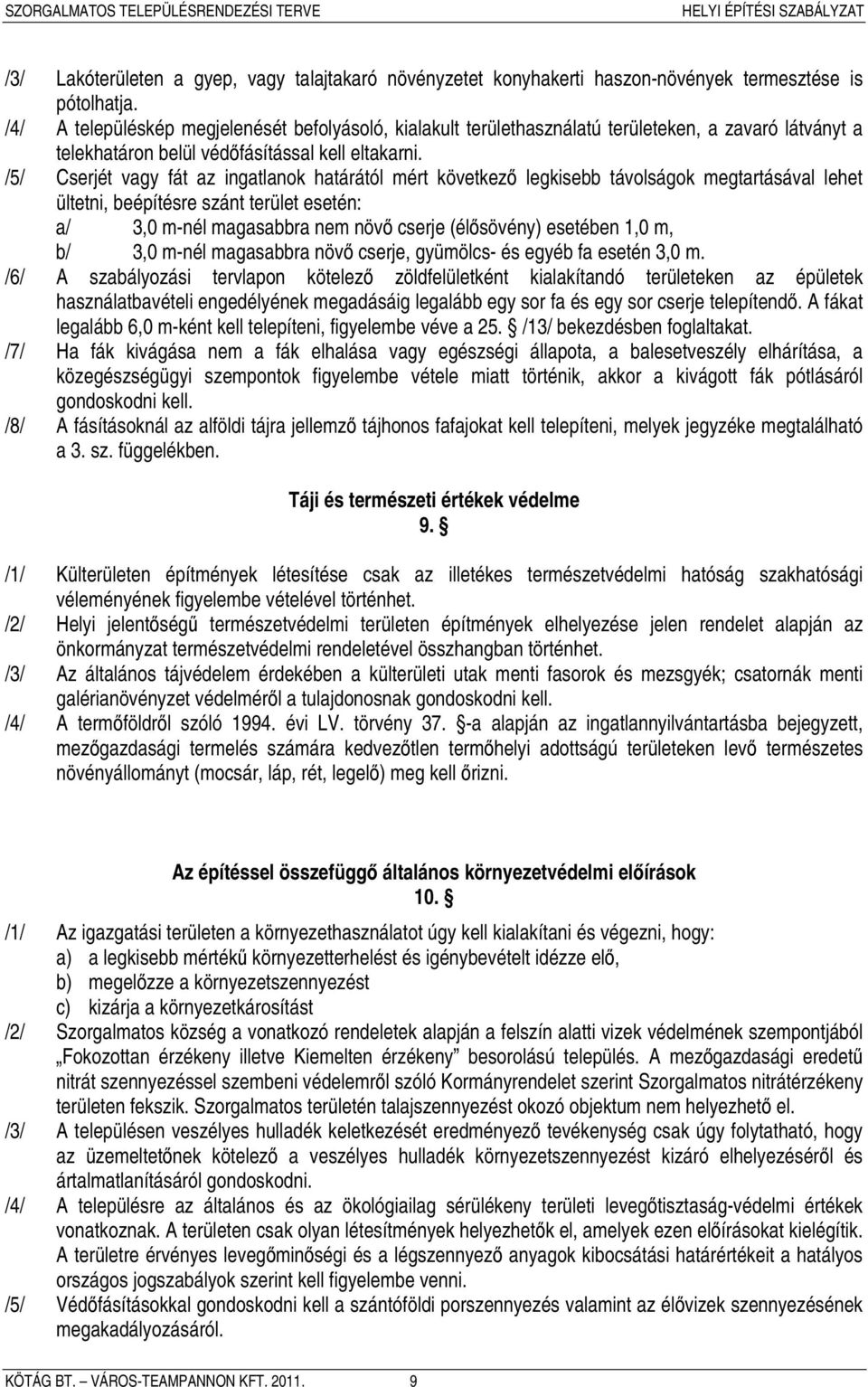 /5/ Cserjét vagy fát az ingatlanok határától mért következő legkisebb távolságok megtartásával lehet ültetni, beépítésre szánt terület esetén: a/ 3,0 m-nél magasabbra nem növő cserje (élősövény)