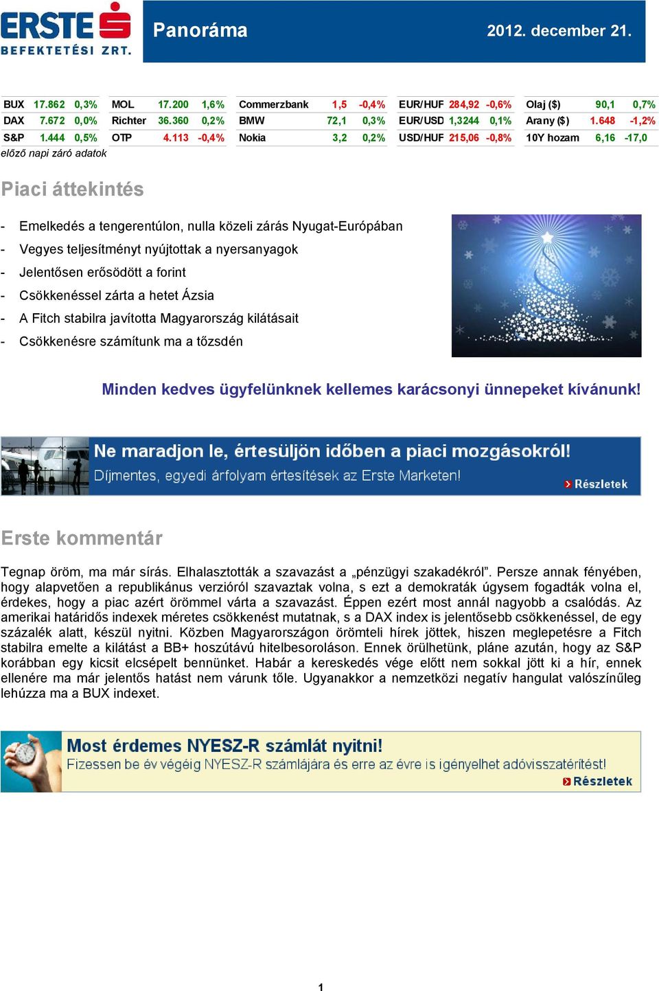 113-0,4% Nokia 3,2 0,2% USD/HUF 215,06-0,8% 10Y hozam 6,16-17,0 előző napi záró adatok Piaci áttekintés - Emelkedés a tengerentúlon, nulla közeli zárás Nyugat-Európában - Vegyes teljesítményt