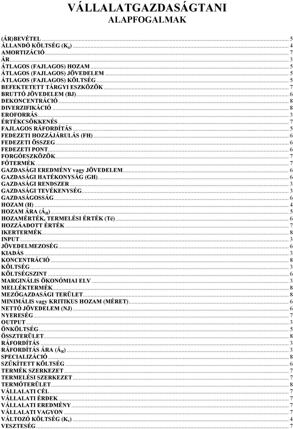 .. 6 FEDEZETI ÖSSZEG... 6 FEDEZETI PONT... 6 FORGÓESZKÖZÖK... 7 FŐTERMÉK... 7 GAZDASÁGI EREDMÉNY vagy JÖVEDELEM... 6 GAZDASÁGI HATÉKONYSÁG (GH)... 6 GAZDASÁGI RENDSZER... 3 GAZDASÁGI TEVÉKENYSÉG.