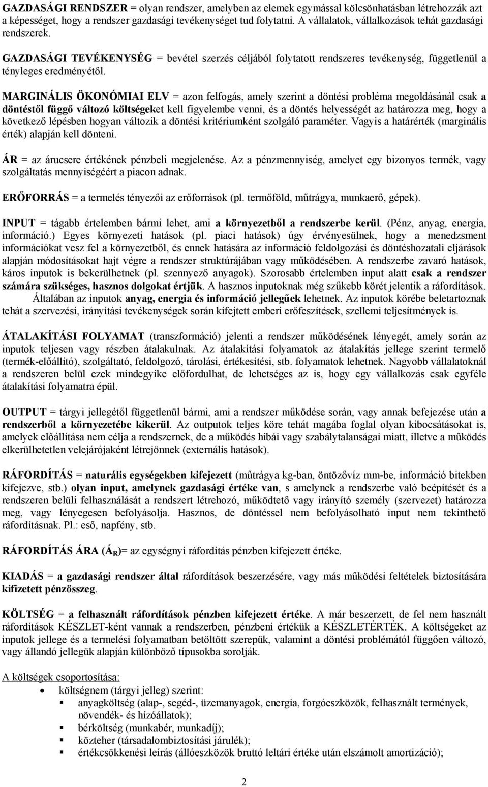 MARGINÁLIS ÖKONÓMIAI ELV = azon felfogás, amely szerint a döntési probléma megoldásánál csak a döntéstől függő változó költségeket kell figyelembe venni, és a döntés helyességét az határozza meg,