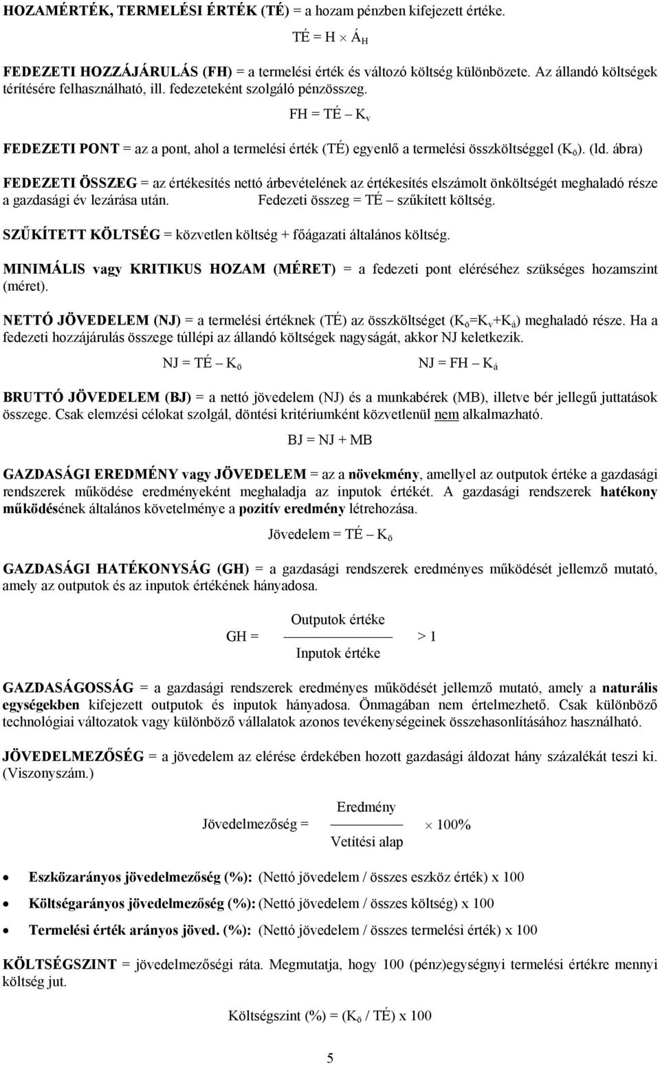 (ld. ábra) FEDEZETI ÖSSZEG = az értékesítés nettó árbevételének az értékesítés elszámolt önköltségét meghaladó része a gazdasági év lezárása után. Fedezeti összeg = TÉ szűkített költség.