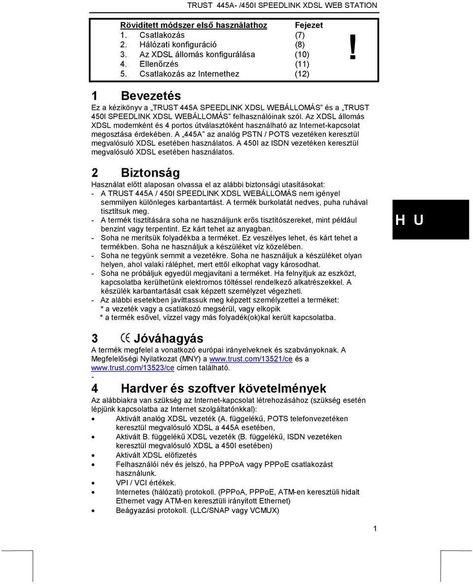 Az XDSL állomás XDSL modemként és 4 portos útválasztóként használható az Internet-kapcsolat megosztása érdekében.