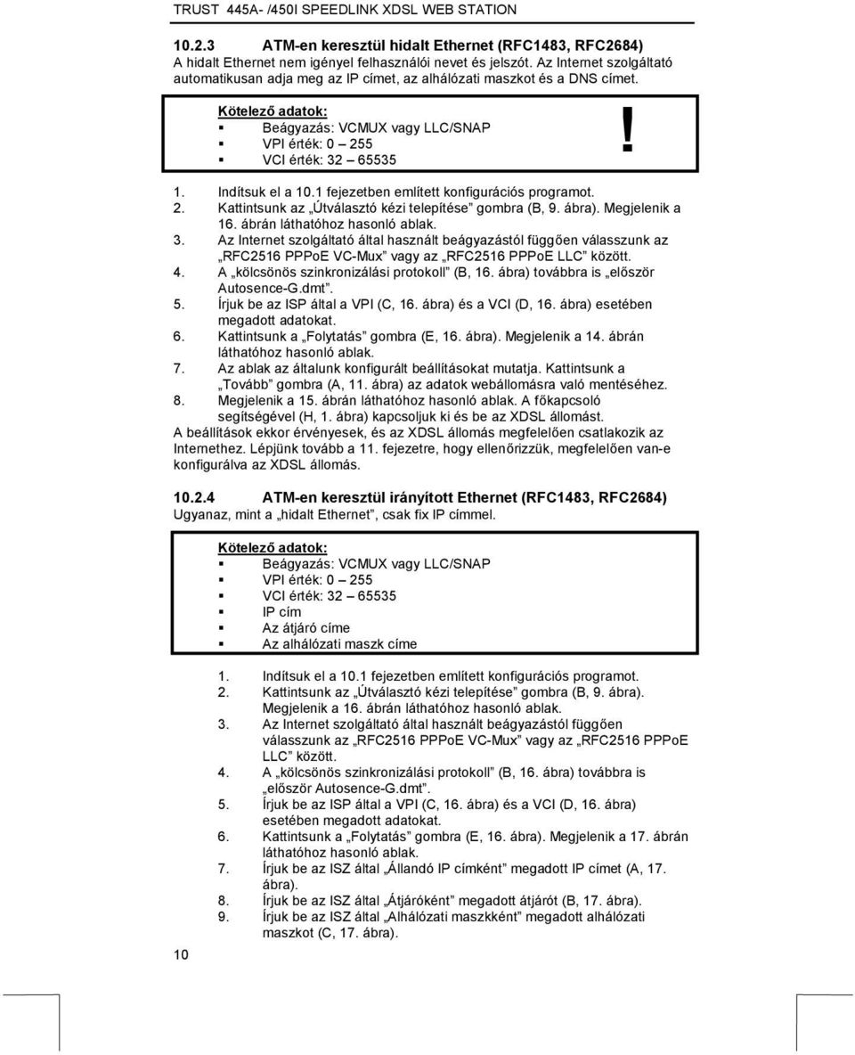 Indítsuk el a 10.1 fejezetben említett konfigurációs programot. 2. Kattintsunk az Útválasztó kézi telepítése gombra (B, 9. ábra). Megjelenik a 16. ábrán láthatóhoz hasonló ablak. 3.