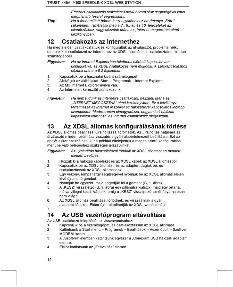 12 Csatlakozás az Internethez Ha megfelelően csatlakoztattuk és konfiguráltuk az útválasztót, probléma nélkül tudnunk kell csatlakozni az Internethez az XDSL állomáshoz csatlakoztatott minden