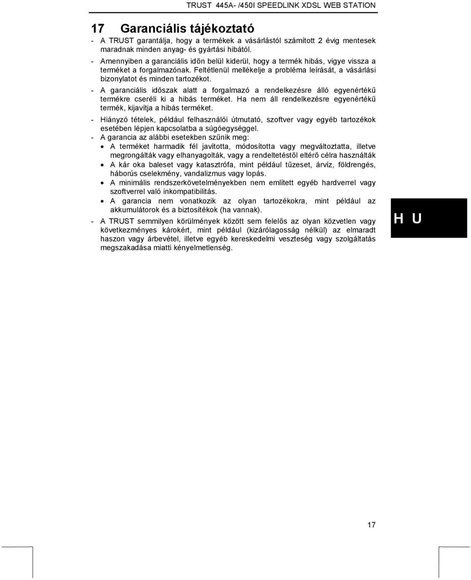 - A garanciális időszak alatt a forgalmazó a rendelkezésre álló egyenértékű termékre cseréli ki a hibás terméket. Ha nem áll rendelkezésre egyenértékű termék, kijavítja a hibás terméket.