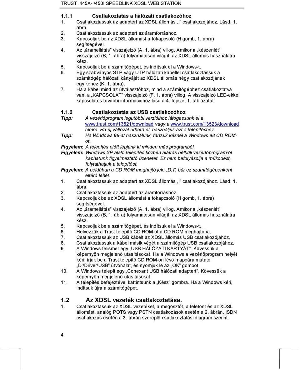 ábra) folyamatosan világít, az XDSL állomás használatra kész. 5. Kapcsoljuk be a számítógépet, és indítsuk el a Windows-t. 6.